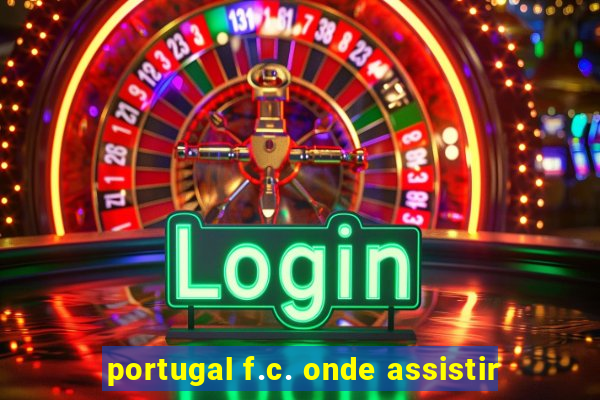 portugal f.c. onde assistir