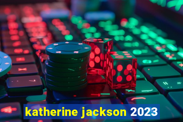 katherine jackson 2023