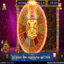 b么nus de aposta gr谩tis