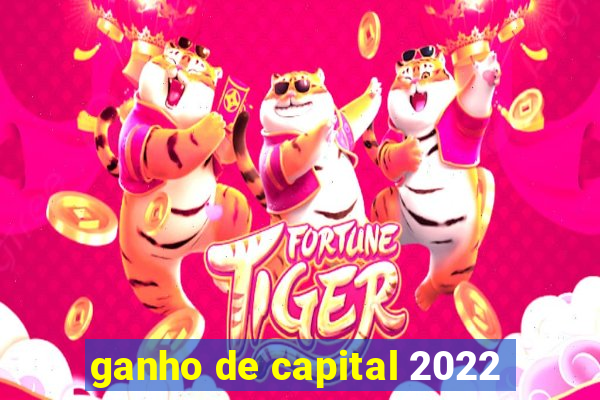 ganho de capital 2022