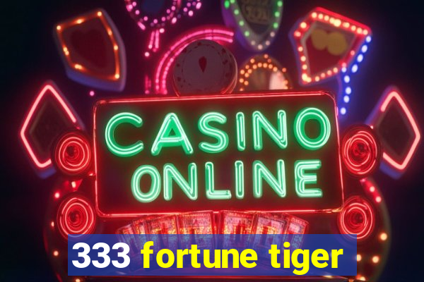 333 fortune tiger