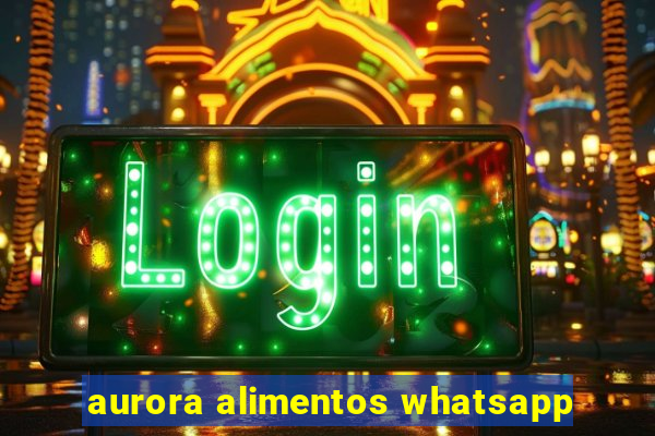 aurora alimentos whatsapp