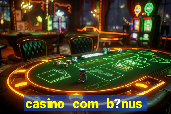 casino com b?nus grátis de boas-vindas sem depósito