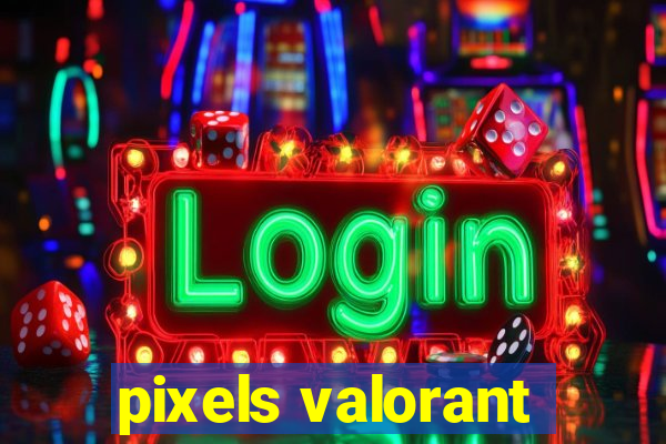 pixels valorant