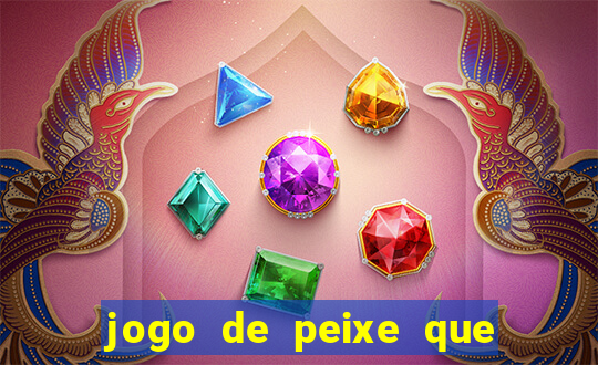 jogo de peixe que ganha dinheiro