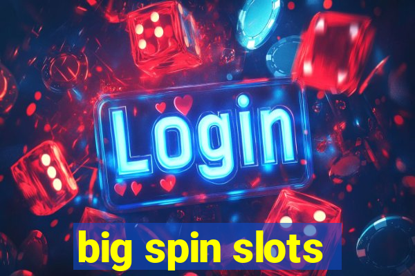 big spin slots