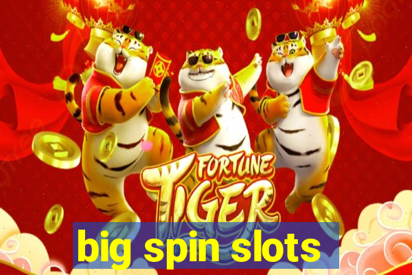 big spin slots