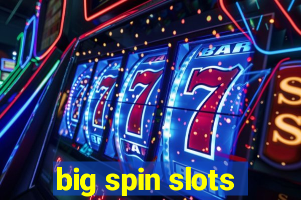 big spin slots