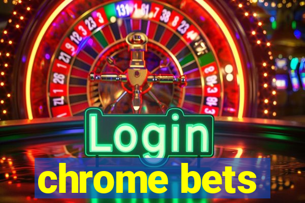 chrome bets