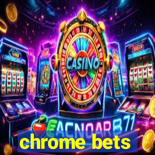 chrome bets