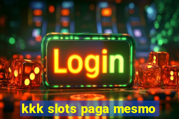 kkk slots paga mesmo