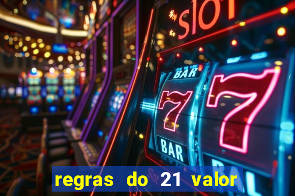 regras do 21 valor das cartas