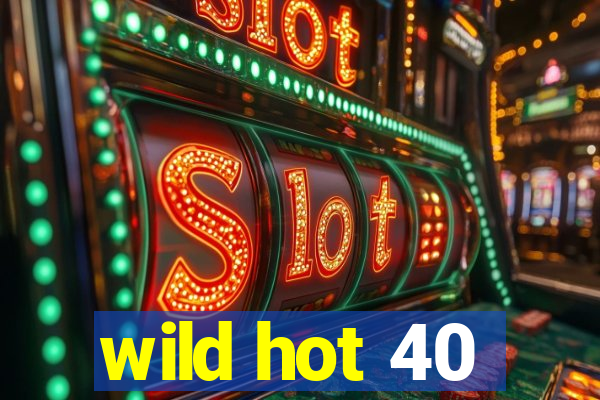 wild hot 40