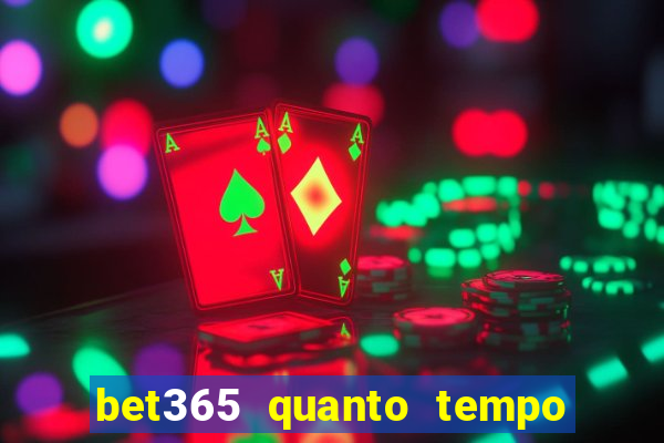 bet365 quanto tempo demora o saque