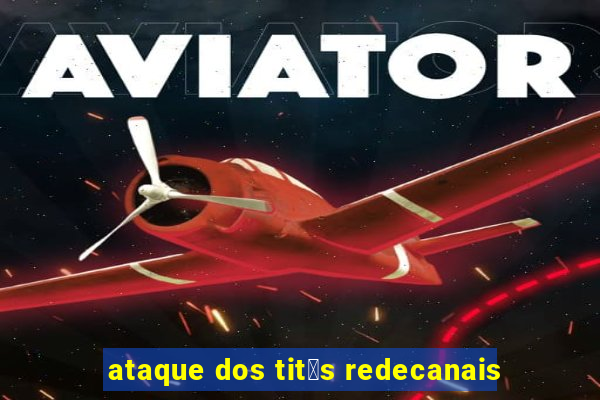 ataque dos tit茫s redecanais