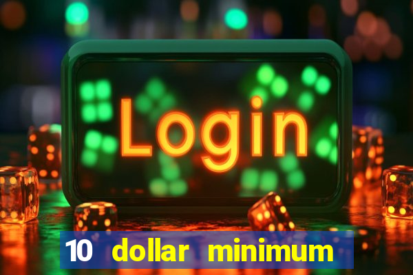 10 dollar minimum deposit casino