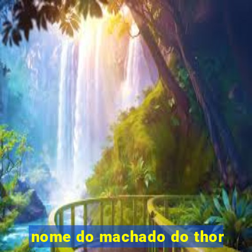 nome do machado do thor