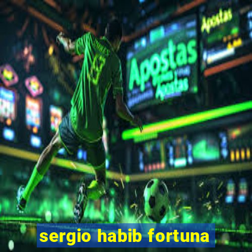 sergio habib fortuna