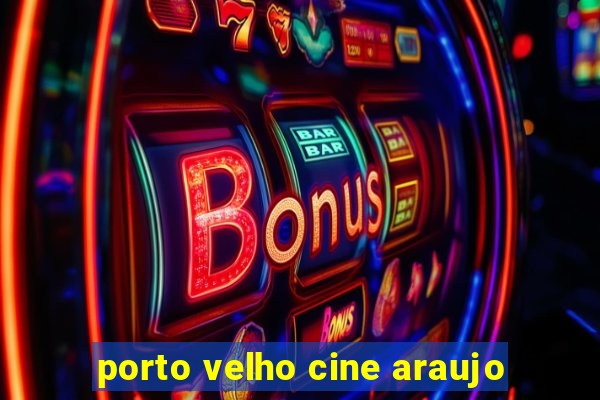 porto velho cine araujo