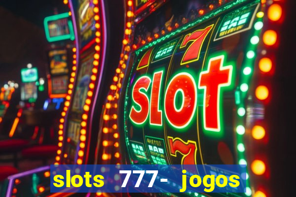 slots 777- jogos de cassino