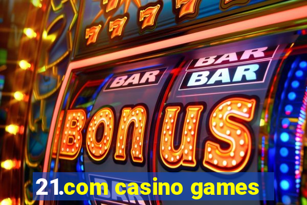 21.com casino games