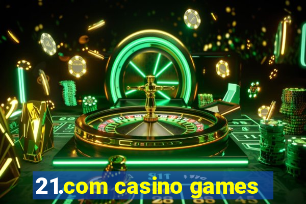 21.com casino games