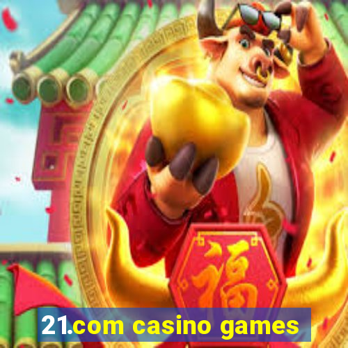 21.com casino games