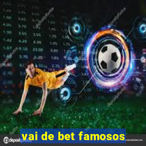 vai de bet famosos