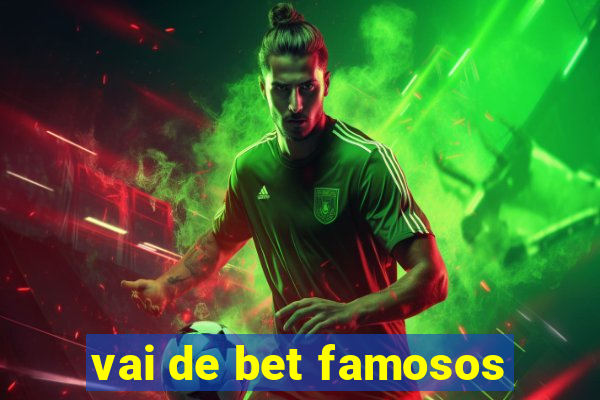 vai de bet famosos