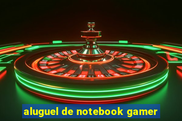 aluguel de notebook gamer