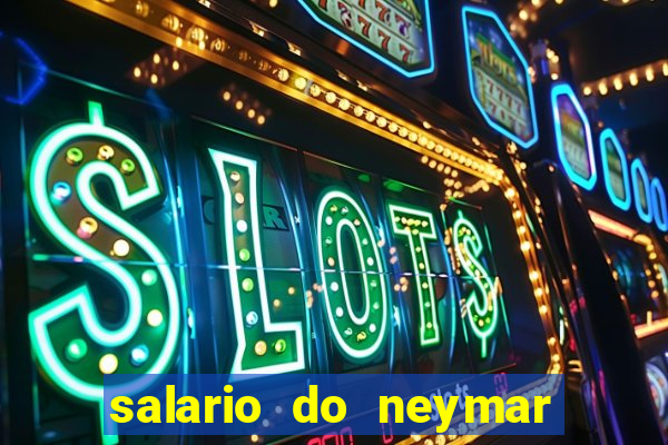 salario do neymar por mes