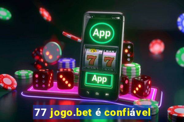 77 jogo.bet é confiável