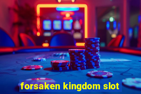 forsaken kingdom slot