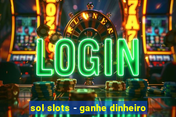 sol slots - ganhe dinheiro