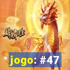 jogo: #47