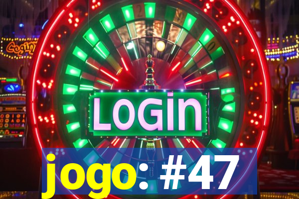 jogo: #47