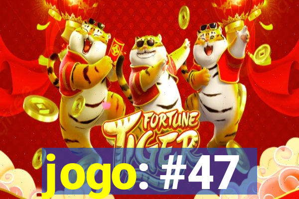 jogo: #47