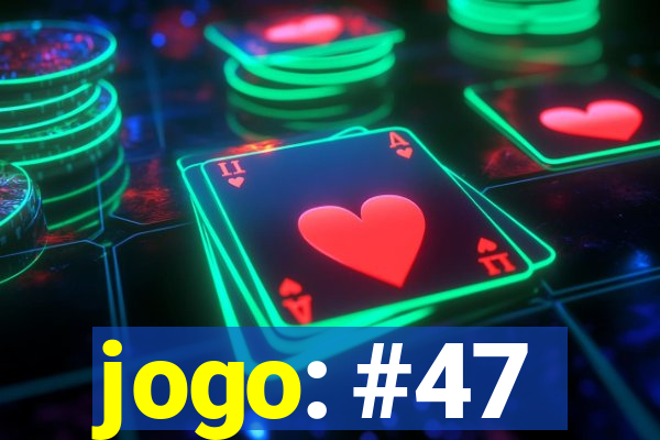 jogo: #47