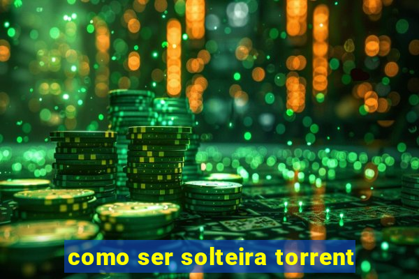 como ser solteira torrent