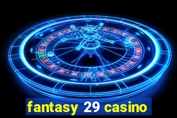 fantasy 29 casino