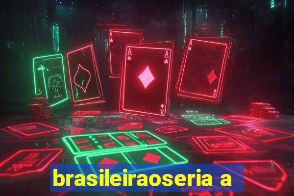 brasileiraoseria a