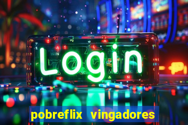 pobreflix vingadores guerra infinita