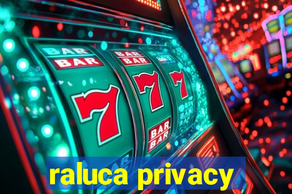 raluca privacy