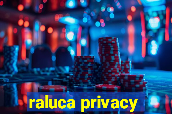 raluca privacy