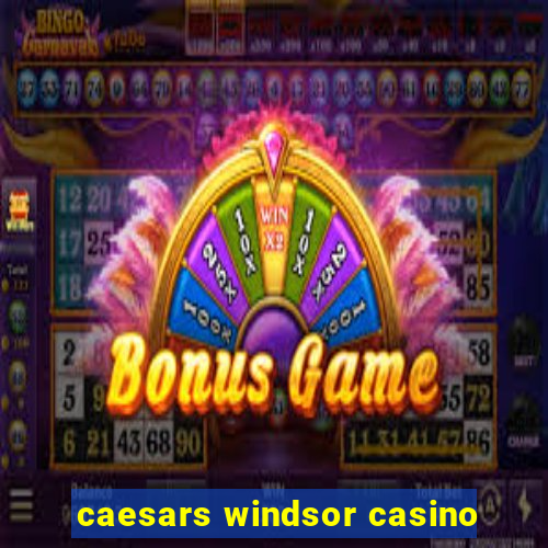 caesars windsor casino