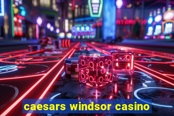 caesars windsor casino