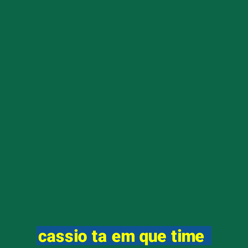 cassio ta em que time