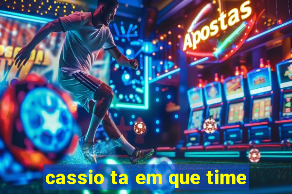 cassio ta em que time