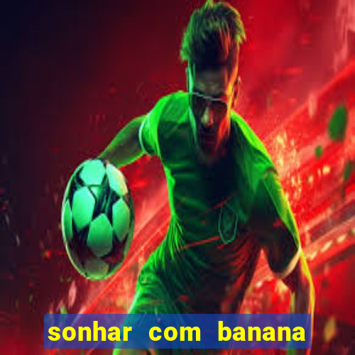 sonhar com banana no jogo do bicho