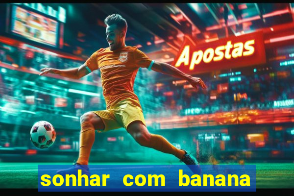 sonhar com banana no jogo do bicho